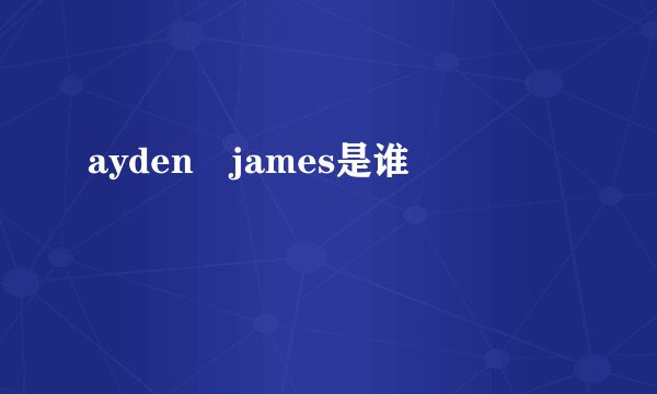 ayden james是谁