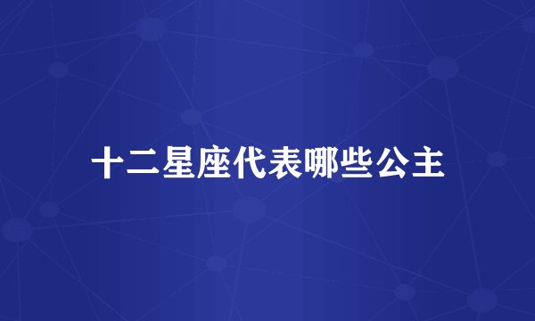 十二星座代表哪些公主