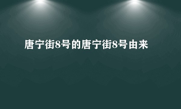 唐宁街8号的唐宁街8号由来