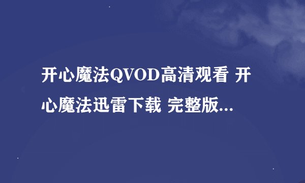 开心魔法QVOD高清观看 开心魔法迅雷下载 完整版DVD在线观看