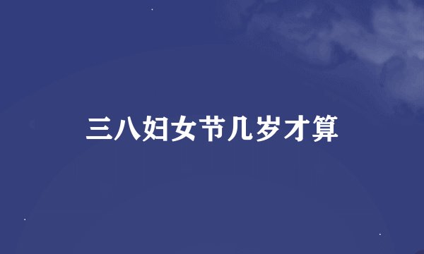 三八妇女节几岁才算