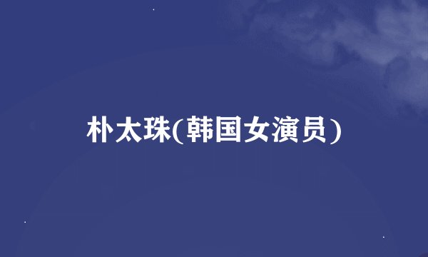 朴太珠(韩国女演员)