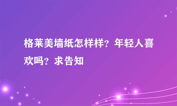 格莱美墙纸怎样样？年轻人喜欢吗？求告知