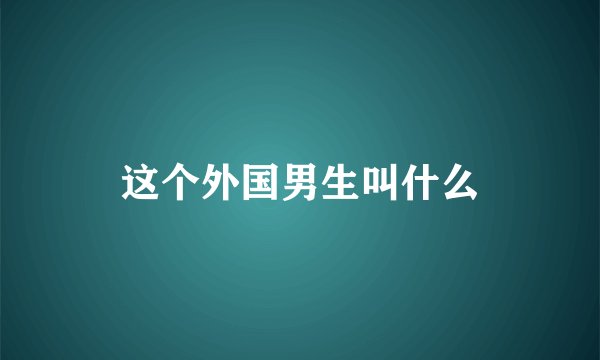 这个外国男生叫什么