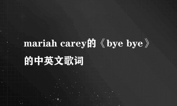 mariah carey的《bye bye》的中英文歌词