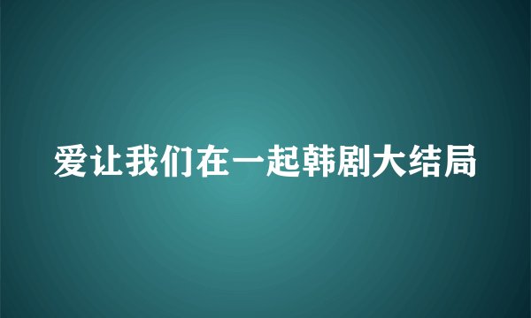 爱让我们在一起韩剧大结局