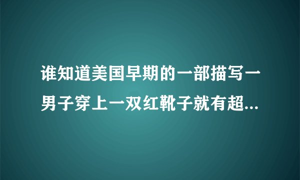 谁知道美国早期的一部描写一男子穿上一双红靴子就有超能力的英雄电影
