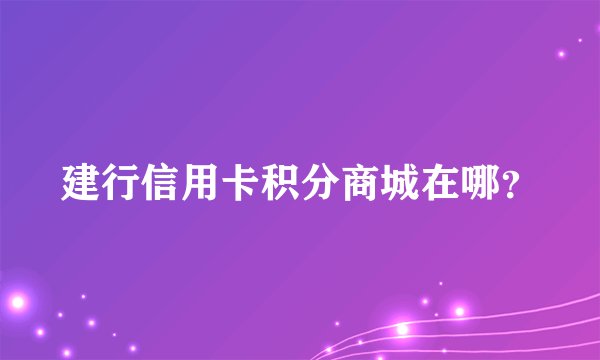 建行信用卡积分商城在哪？