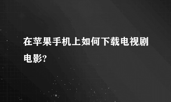 在苹果手机上如何下载电视剧电影?