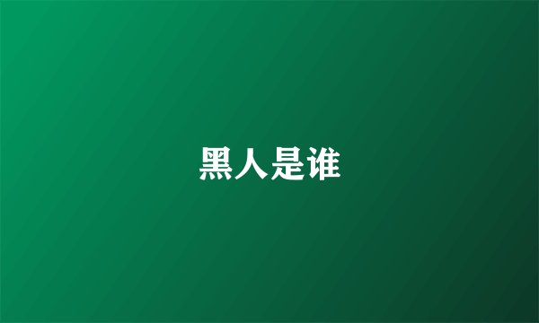 黑人是谁