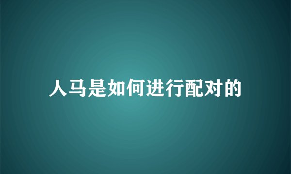 人马是如何进行配对的