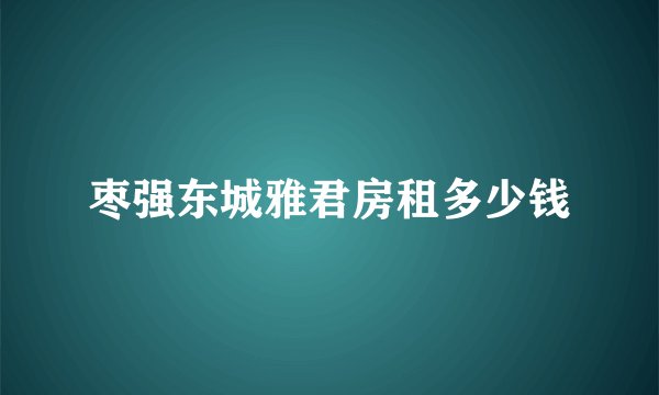枣强东城雅君房租多少钱