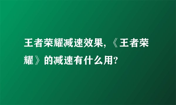 王者荣耀减速效果, 《王者荣耀》的减速有什么用?