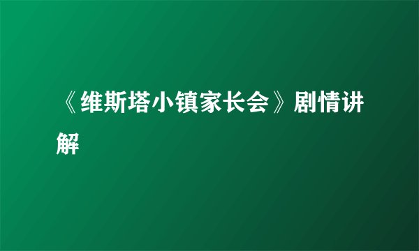 《维斯塔小镇家长会》剧情讲解