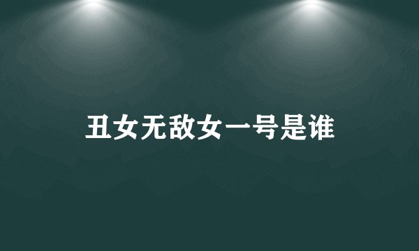 丑女无敌女一号是谁