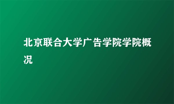 北京联合大学广告学院学院概况
