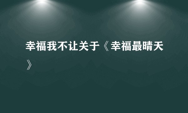 幸福我不让关于《幸福最晴天》