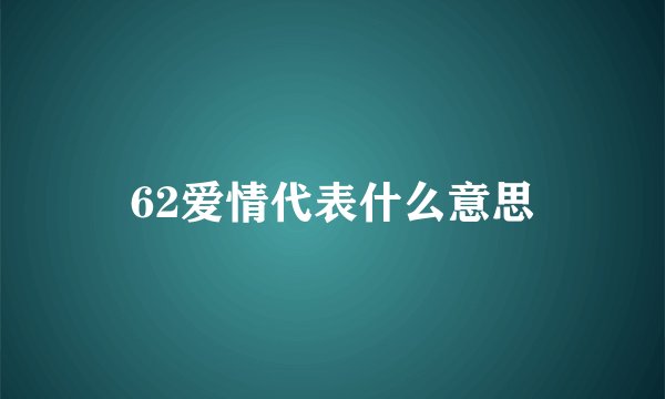 62爱情代表什么意思