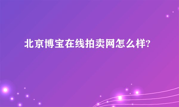 北京博宝在线拍卖网怎么样?