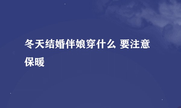冬天结婚伴娘穿什么 要注意保暖