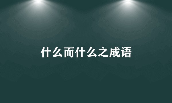 什么而什么之成语