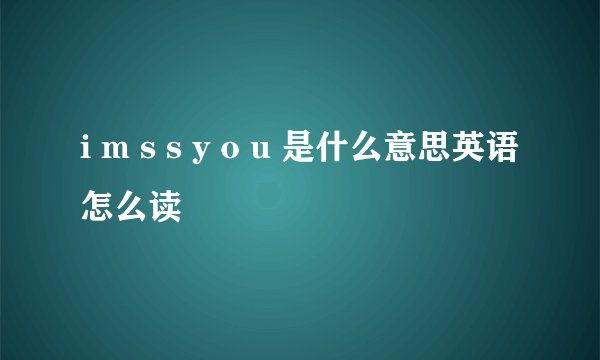 i m s s y o u 是什么意思英语怎么读