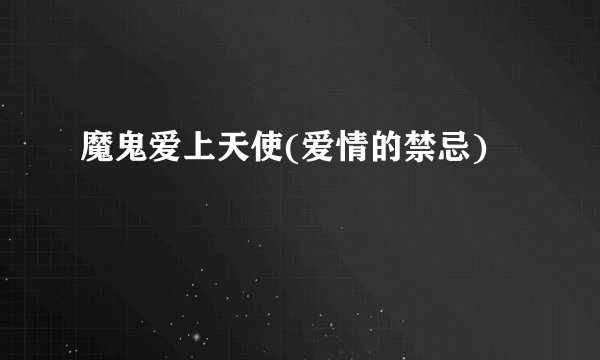 魔鬼爱上天使(爱情的禁忌)