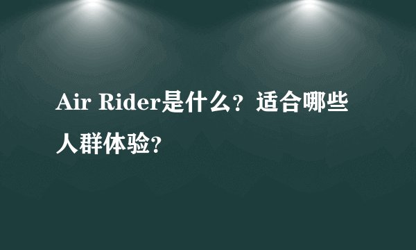 Air Rider是什么？适合哪些人群体验？