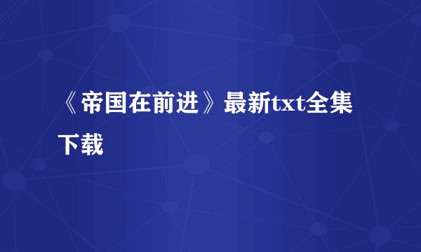 《帝国在前进》最新txt全集下载