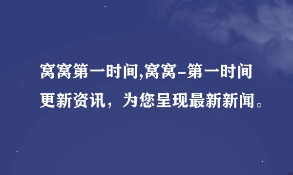 窝窝第一时间,窝窝-第一时间更新资讯，为您呈现最新新闻。