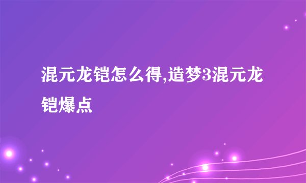 混元龙铠怎么得,造梦3混元龙铠爆点