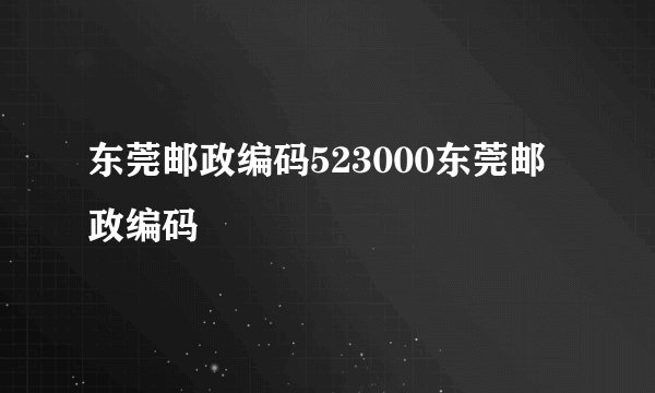 东莞邮政编码523000东莞邮政编码