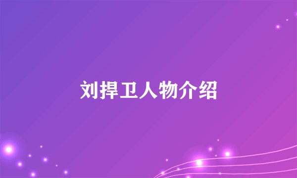 刘捍卫人物介绍