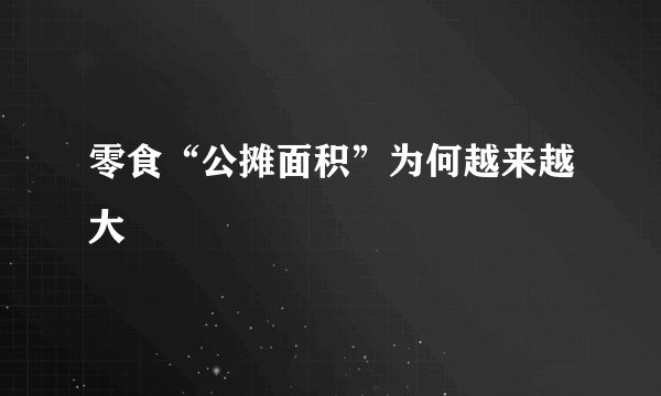 零食“公摊面积”为何越来越大