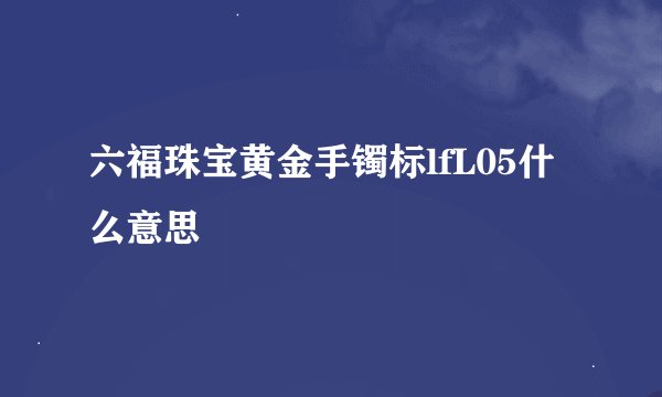 六福珠宝黄金手镯标lfL05什么意思