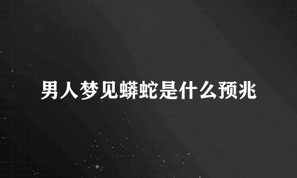男人梦见蟒蛇是什么预兆