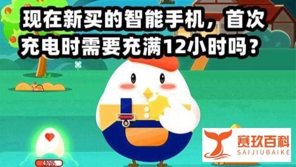 现在新买的智能手机，首次充电时需要充满12小时嘛？蚂蚁庄园最新答案