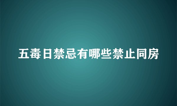 五毒日禁忌有哪些禁止同房