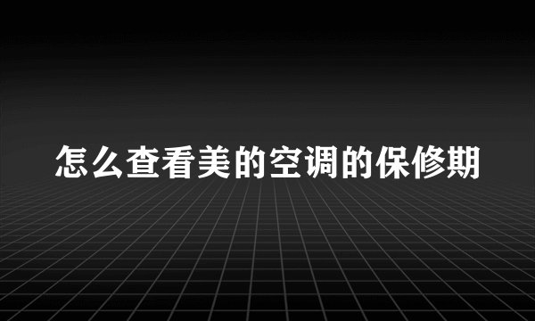 怎么查看美的空调的保修期