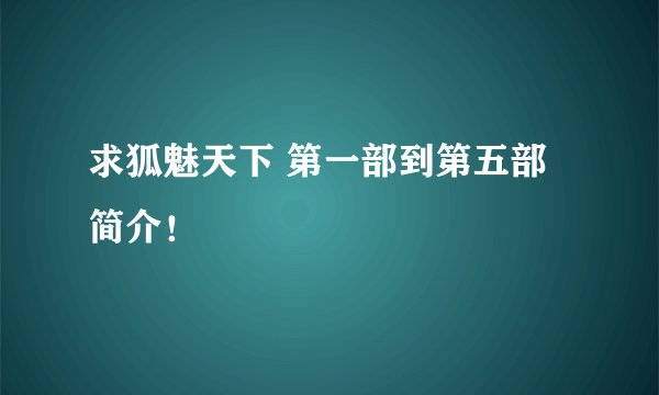 求狐魅天下 第一部到第五部简介！