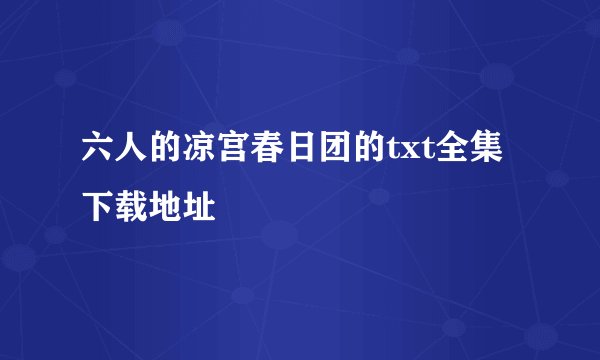 六人的凉宫春日团的txt全集下载地址