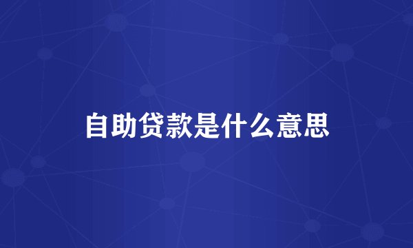 自助贷款是什么意思