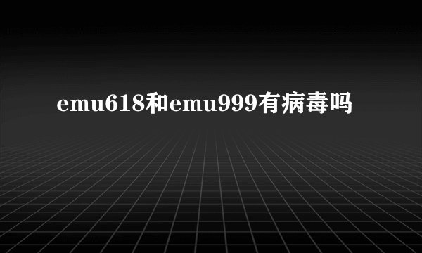 emu618和emu999有病毒吗