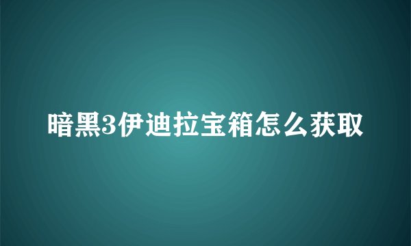 暗黑3伊迪拉宝箱怎么获取
