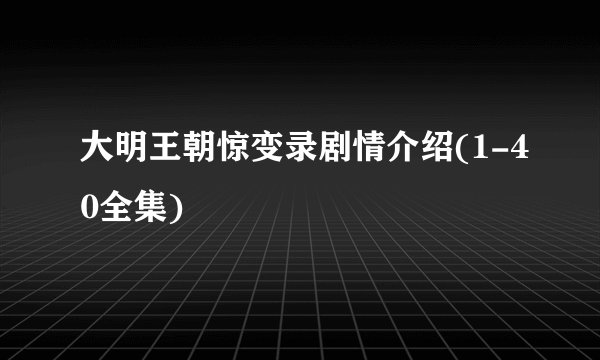 大明王朝惊变录剧情介绍(1-40全集)