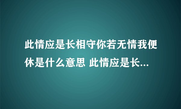此情应是长相守你若无情我便休是什么意思 此情应是长相守你若无情我便休解释