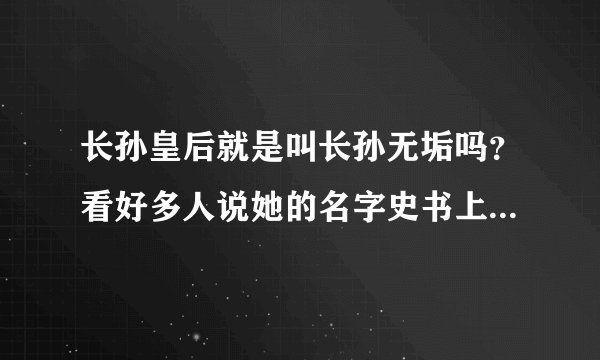 长孙皇后就是叫长孙无垢吗？看好多人说她的名字史书上没有记载。无垢这这名字是后来人改的？