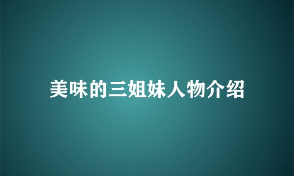 美味的三姐妹人物介绍