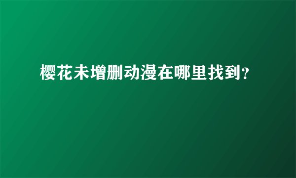 樱花未增删动漫在哪里找到？