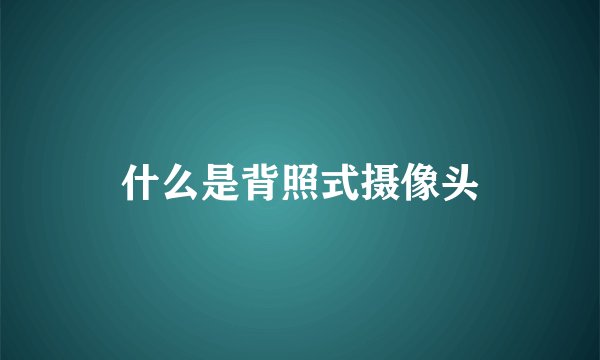 什么是背照式摄像头